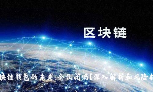 区块链钱包的未来:会倒闭吗?深入解析和风险提示
